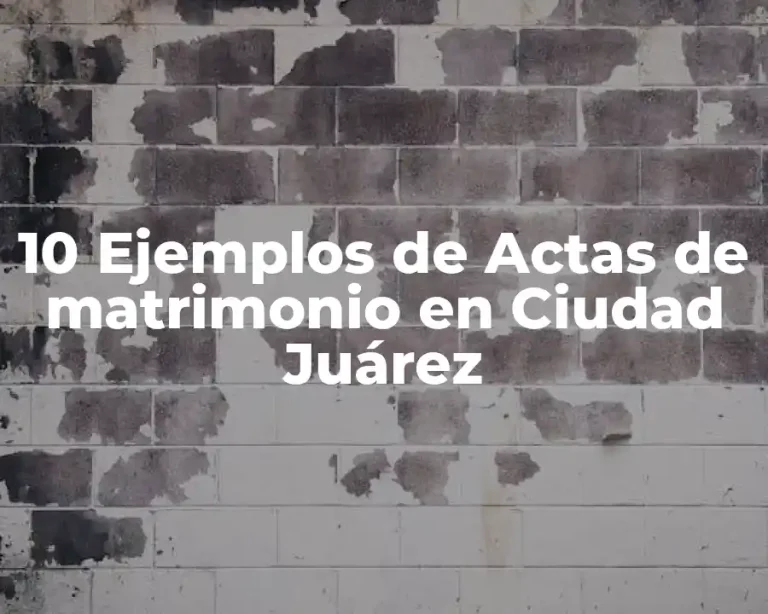 10 Ejemplos de Actas de matrimonio en Ciudad Juárez