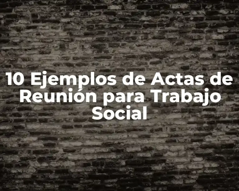 10 Ejemplos de Actas de Reunión para Trabajo Social