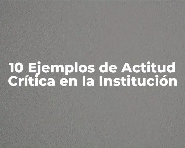 10 Ejemplos de Actitud Crítica en la Institución