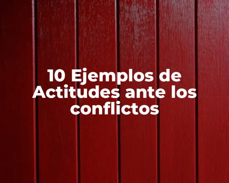 10 Ejemplos de Actitudes ante los conflictos