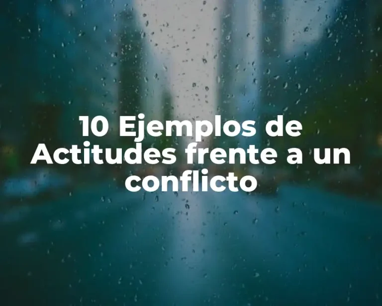10 Ejemplos de Actitudes frente a un conflicto