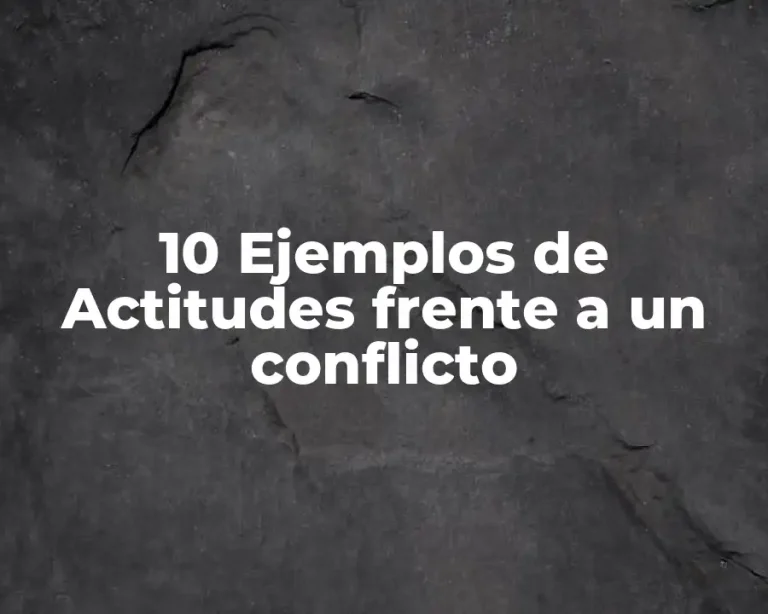 10 Ejemplos de Actitudes frente a un conflicto