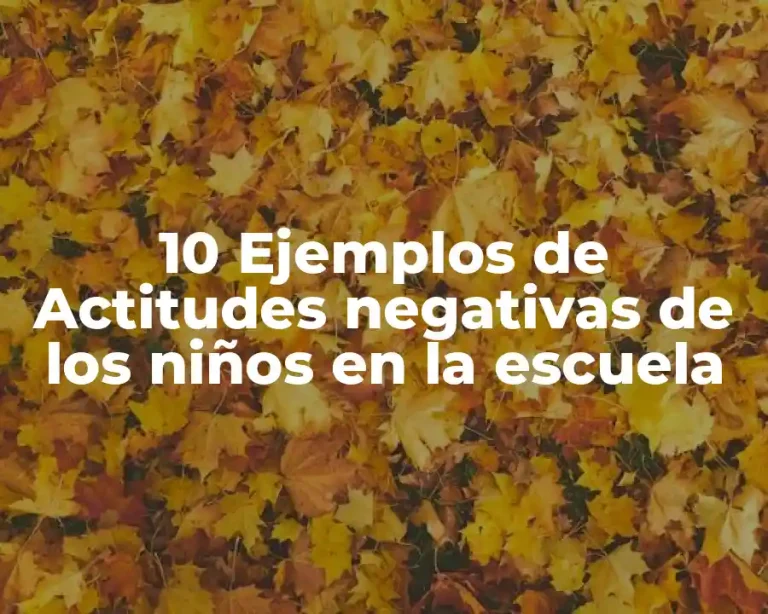 10 Ejemplos de Actitudes negativas de los niños en la escuela