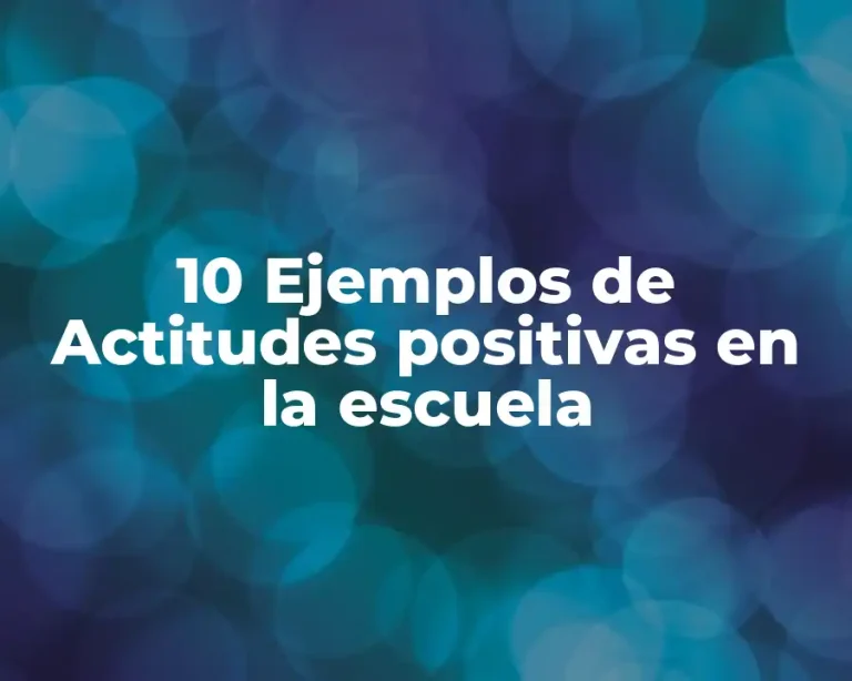 10 Ejemplos de Actitudes positivas en la escuela
