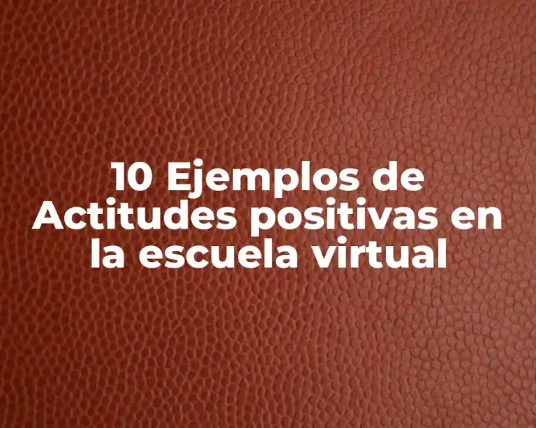 10 Ejemplos de Actitudes positivas en la escuela virtual