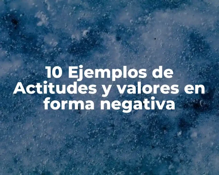 10 Ejemplos de Actitudes y valores en forma negativa