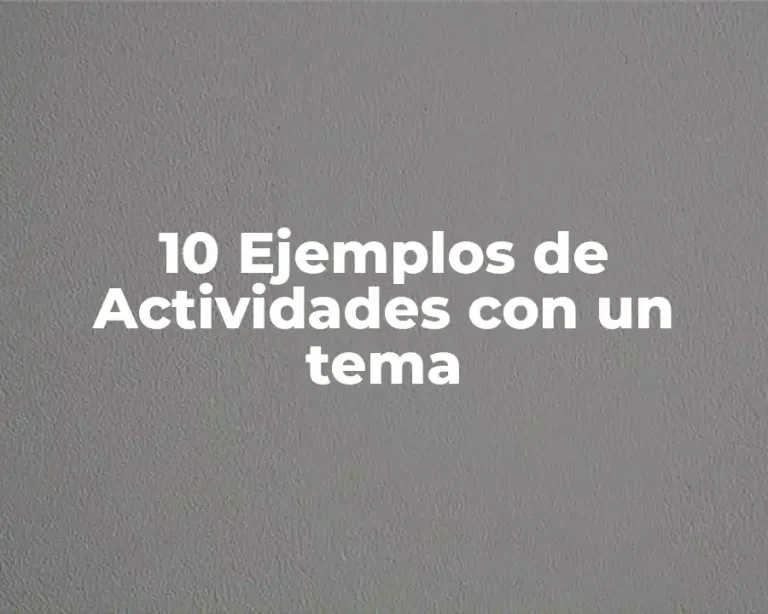 10 Ejemplos de Actividades con un tema