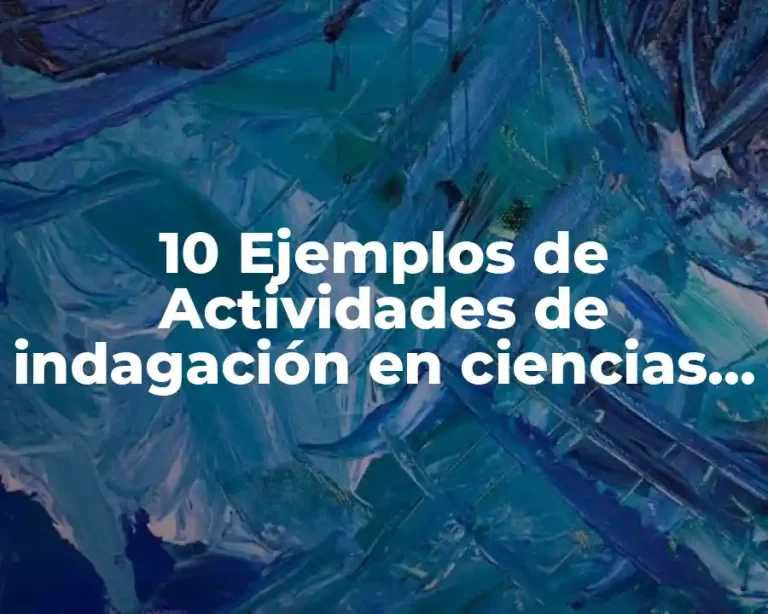10 Ejemplos de Actividades de indagación en ciencias naturales para niños
