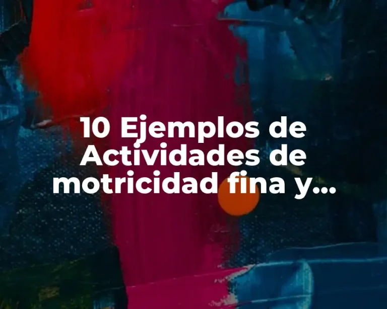10 Ejemplos de Actividades de motricidad fina y gruesa