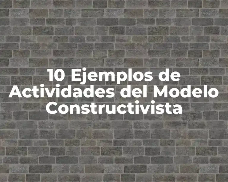 10 Ejemplos de Actividades del Modelo Constructivista