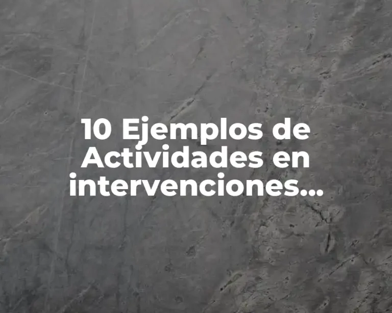 10 Ejemplos de Actividades en intervenciones psicopedagógicas