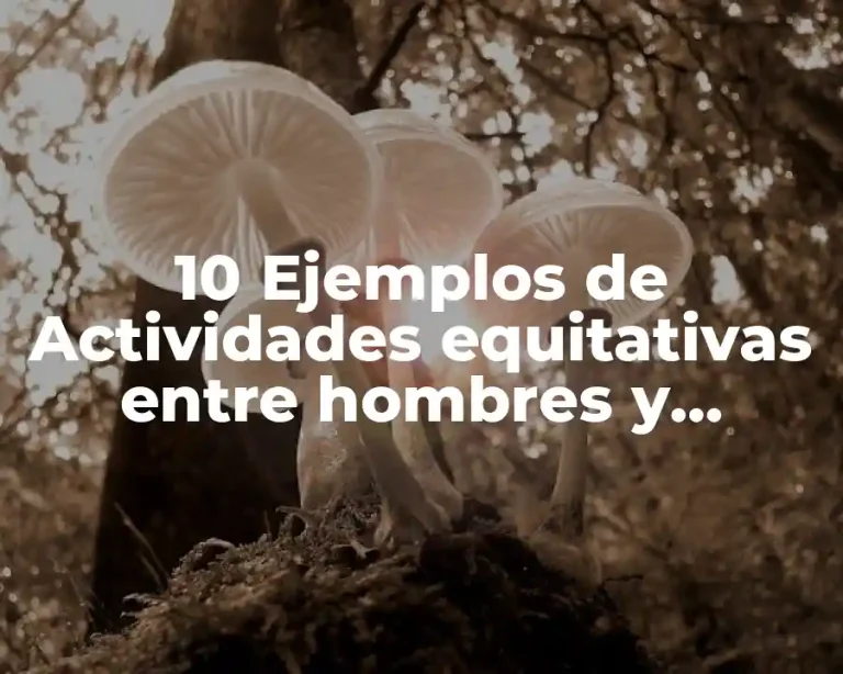 10 Ejemplos de Actividades equitativas entre hombres y mujeres