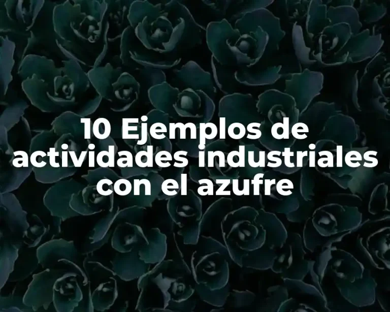10 Ejemplos de actividades industriales con el azufre