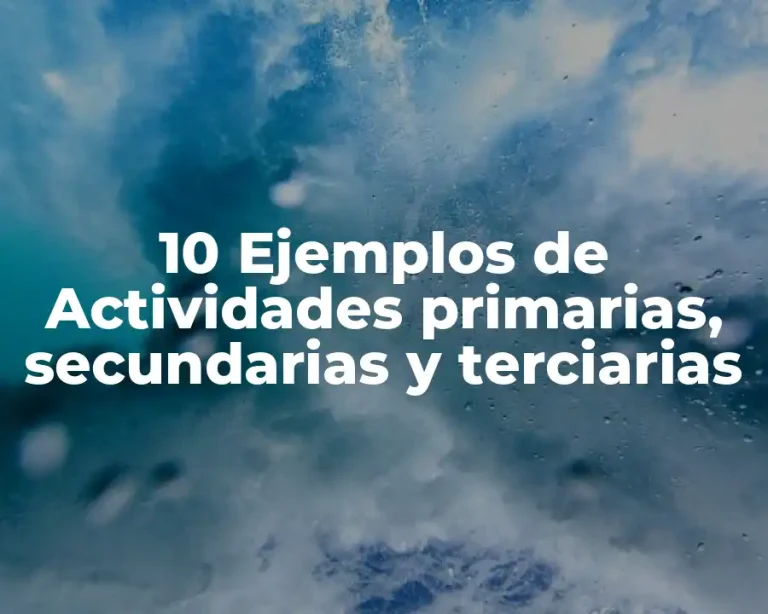 10 Ejemplos de Actividades primarias, secundarias y terciarias