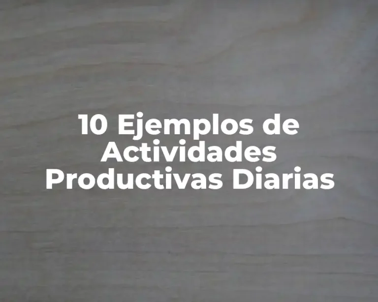 10 Ejemplos de Actividades Productivas Diarias