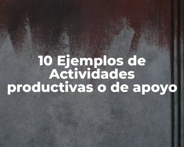 10 Ejemplos de Actividades productivas o de apoyo