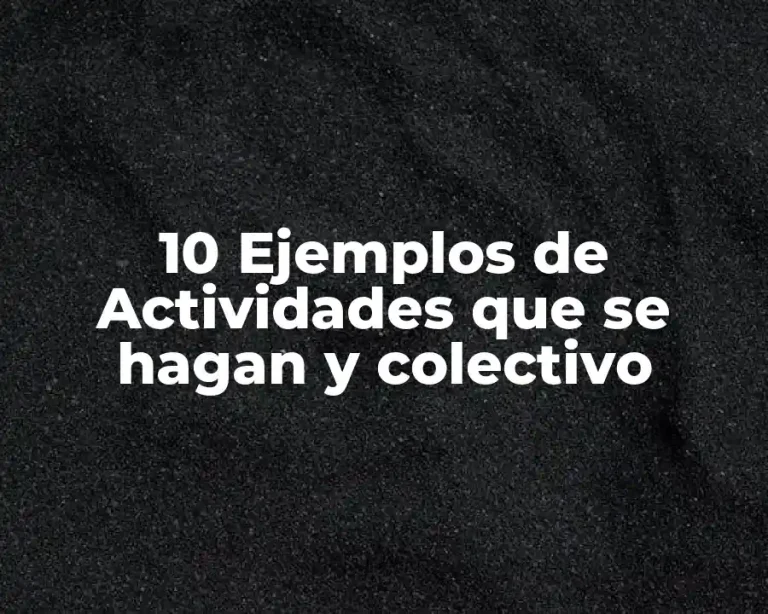 10 Ejemplos de Actividades que se hagan y colectivo