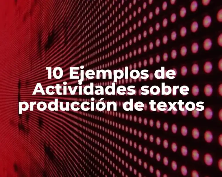 10 Ejemplos de Actividades sobre producción de textos