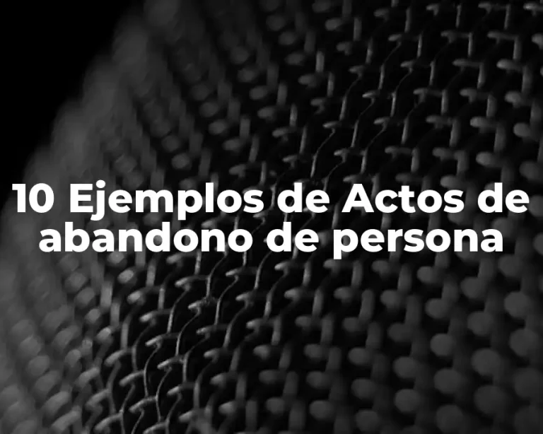 10 Ejemplos de Actos de abandono de persona