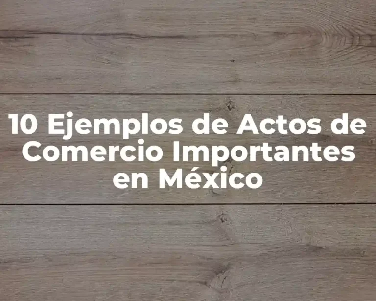 10 Ejemplos de Actos de Comercio Importantes en México
