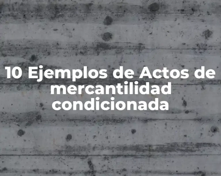 10 Ejemplos de Actos de mercantilidad condicionada