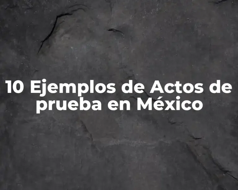 10 Ejemplos de Actos de prueba en México