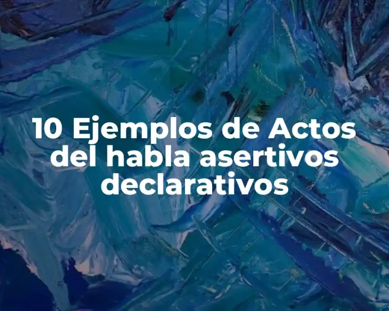 10 Ejemplos de Actos del habla asertivos declarativos