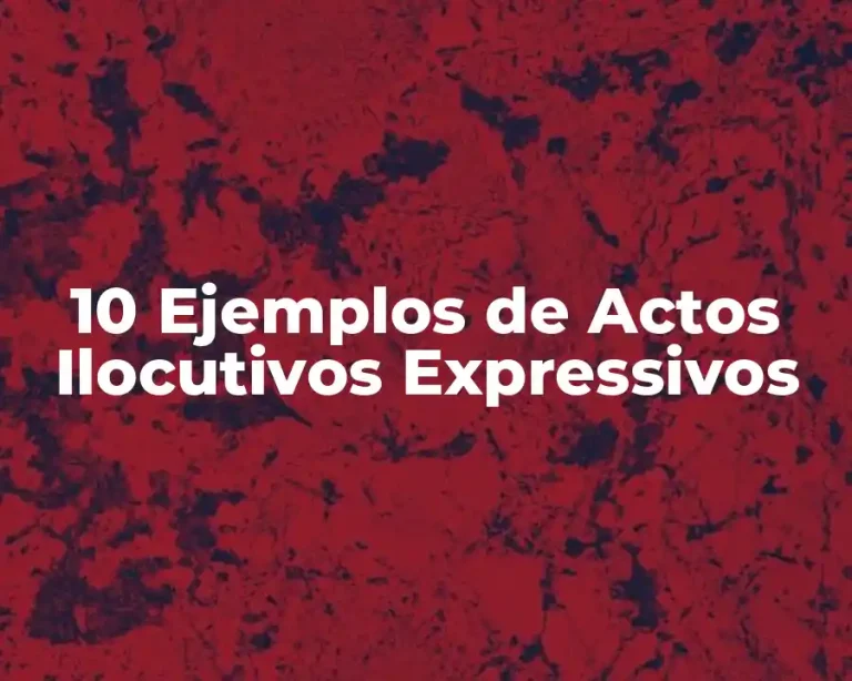 10 Ejemplos de Actos Ilocutivos Expressivos