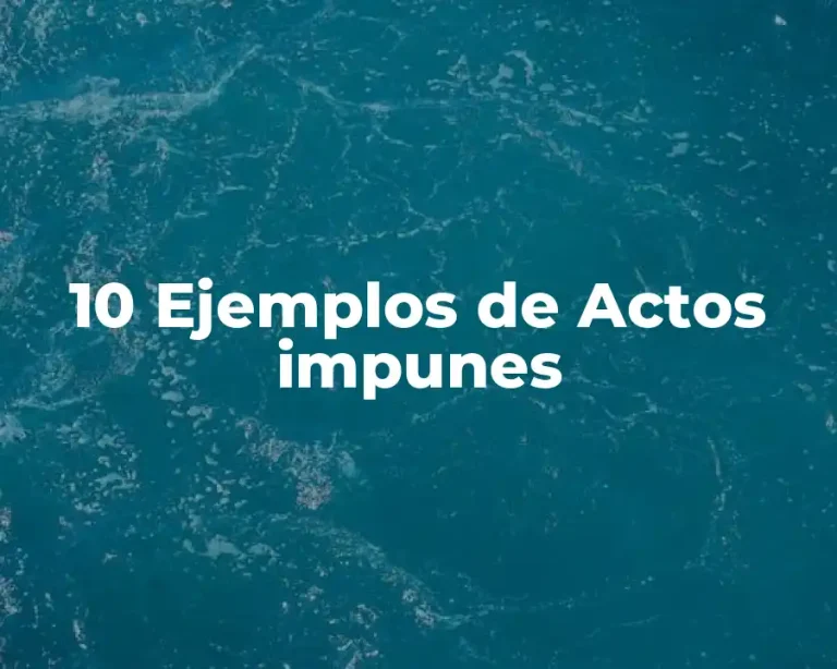 10 Ejemplos de Actos impunes