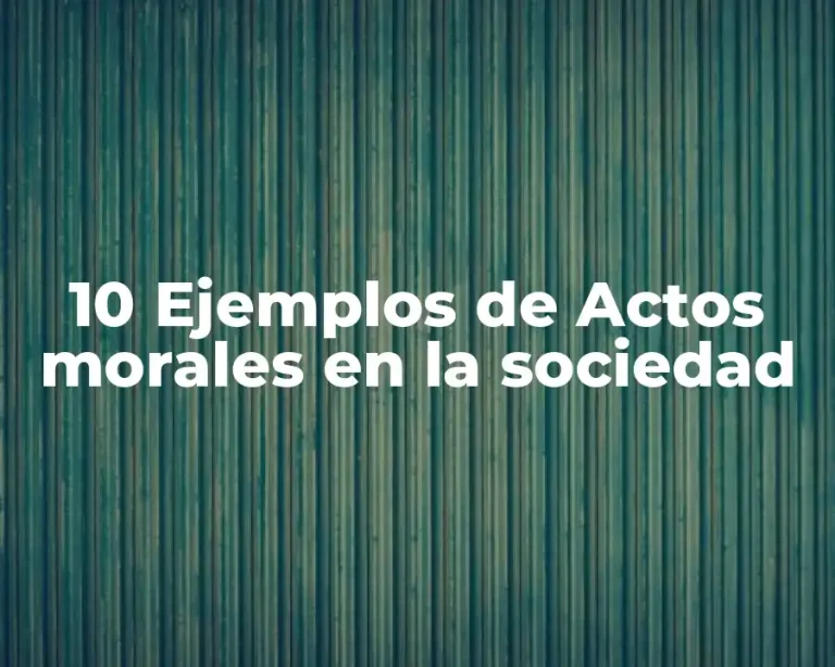 10 Ejemplos de Actos morales en la sociedad
