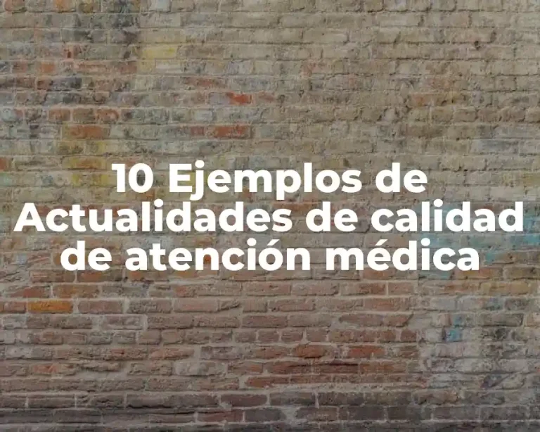 10 Ejemplos de Actualidades de calidad de atención médica
