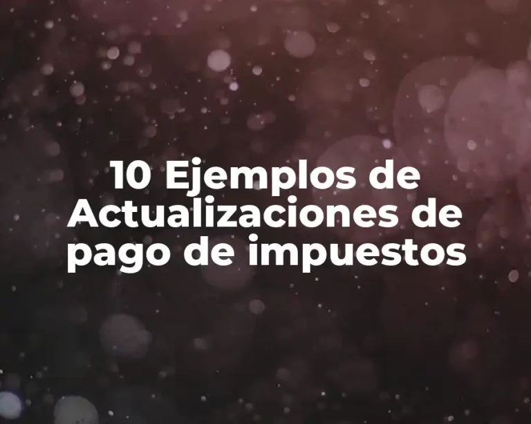 10 Ejemplos de Actualizaciones de pago de impuestos