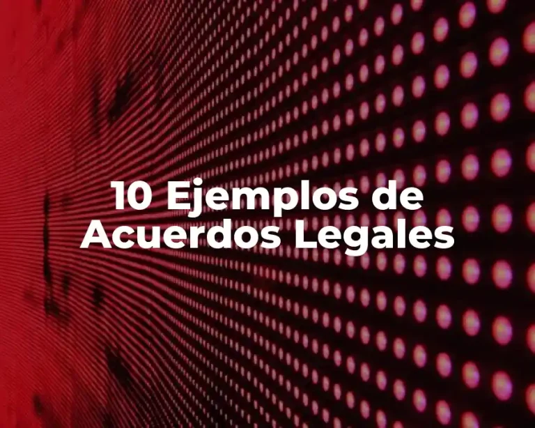 10 Ejemplos de Acuerdos Legales