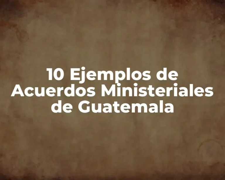 10 Ejemplos de Acuerdos Ministeriales de Guatemala