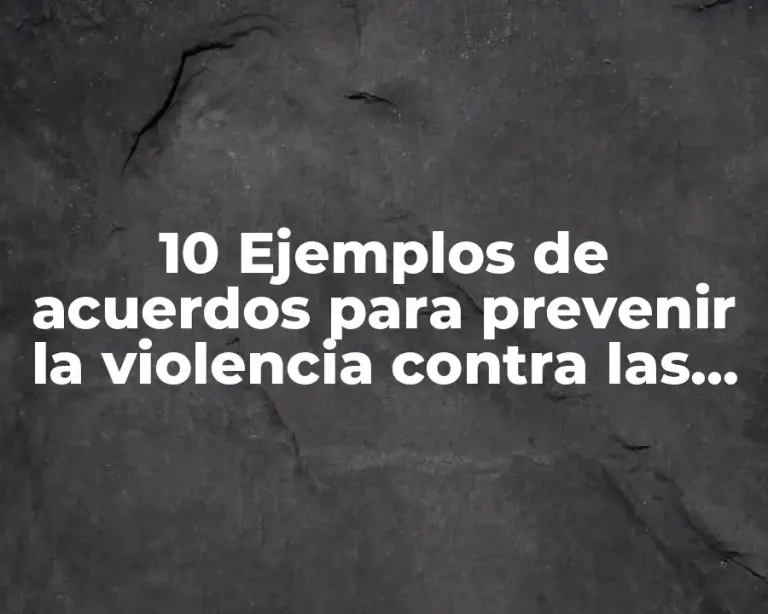 10 Ejemplos de acuerdos para prevenir la violencia contra las mujeres