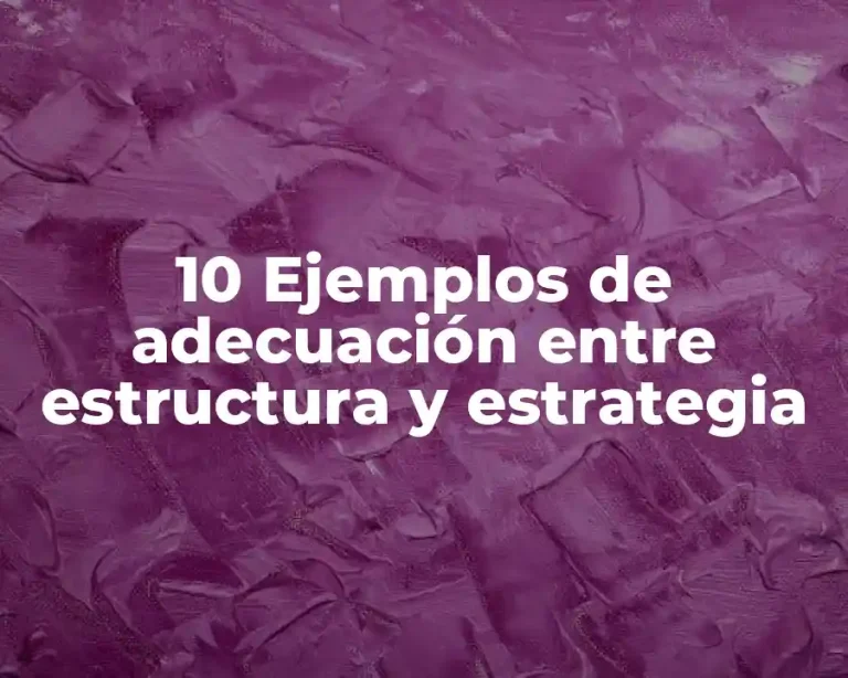 10 Ejemplos de adecuación entre estructura y estrategia