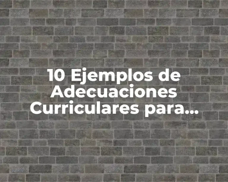 10 Ejemplos de Adecuaciones Curriculares para Alumnos con Problemas de Aprendizaje