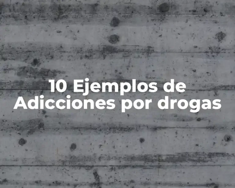 10 Ejemplos de Adicciones por drogas