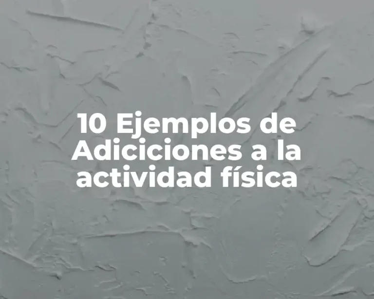 10 Ejemplos de Adiciciones a la actividad física