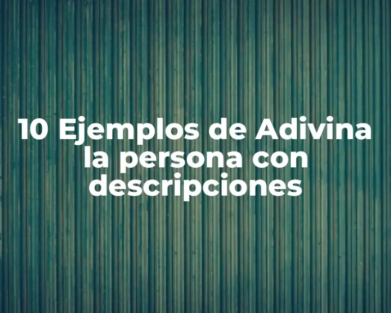 10 Ejemplos de Adivina la persona con descripciones