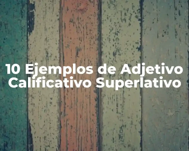 10 Ejemplos de Adjetivo Calificativo Superlativo