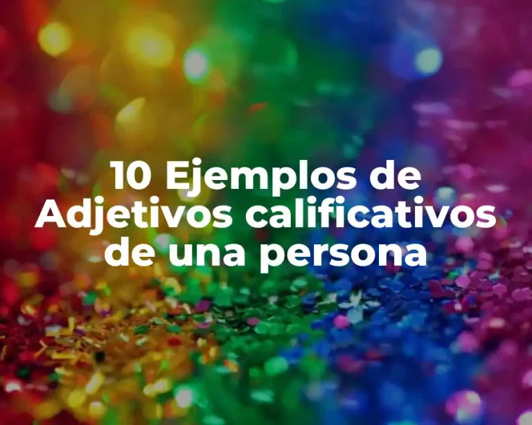10 Ejemplos de Adjetivos calificativos de una persona