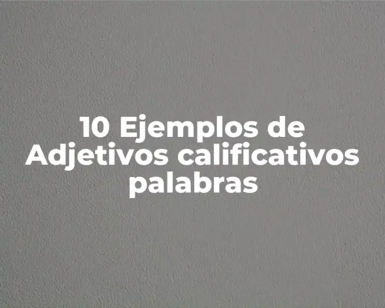 10 Ejemplos de Adjetivos calificativos palabras