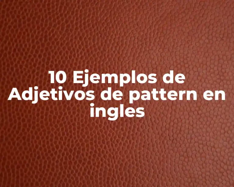 10 Ejemplos de Adjetivos de pattern en ingles