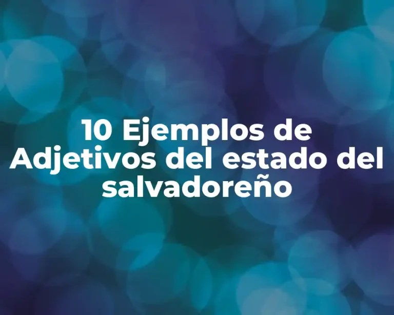 10 Ejemplos de Adjetivos del estado del salvadoreño