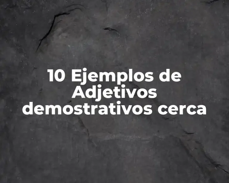10 Ejemplos de Adjetivos demostrativos cerca