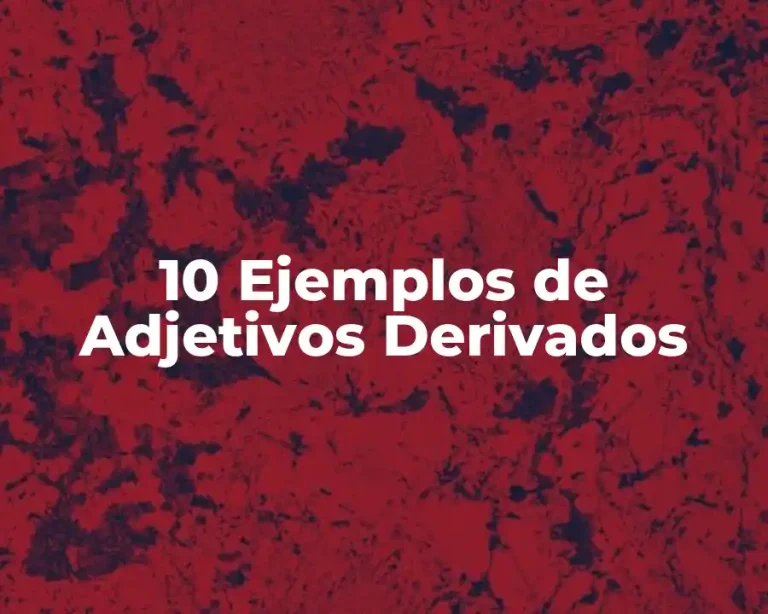 10 Ejemplos de Adjetivos Derivados