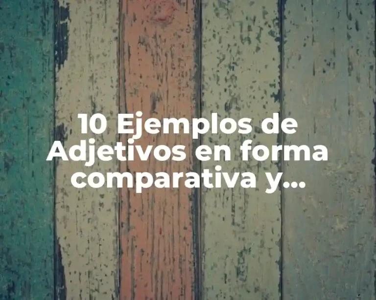 10 Ejemplos de Adjetivos en forma comparativa y superlativa en inglés