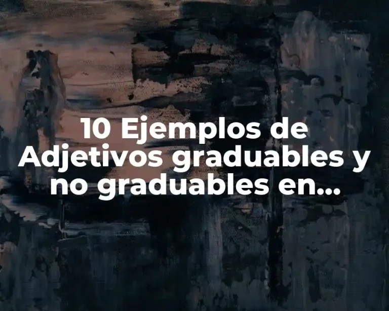 10 Ejemplos de Adjetivos graduables y no graduables en México