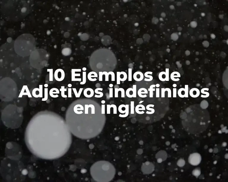 10 Ejemplos de Adjetivos indefinidos en inglés